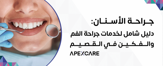 جراحة الأسنان: دليل شامل لخدمات جراحة الفم والفكين في القصيم – Apex Care